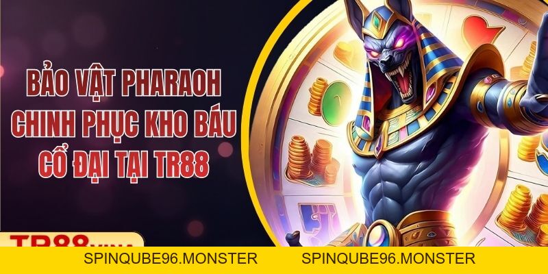 Bảo Vật Pharaoh – Chinh Phục Kho Báu Cổ Đại Tại TR88 - Spinqube96 Bảo Vật Pharaoh – Chinh Phục Kho Báu Cổ Đại Tại TR88 - Spinqube96
