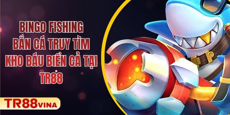Bingo Fishing – Bắn Cá Truy Tìm Kho Báu Biển Cả Tại TR88 - Spinqube96 Bingo Fishing – Bắn Cá Truy Tìm Kho Báu Biển Cả Tại TR88 - Spinqube96