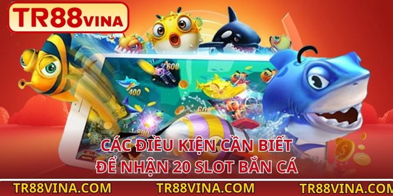 Nạp Tiền Tặng 20 Slot Bắn Cá – Nhận Thưởng Ngay Tại TR88 - Spinqube96