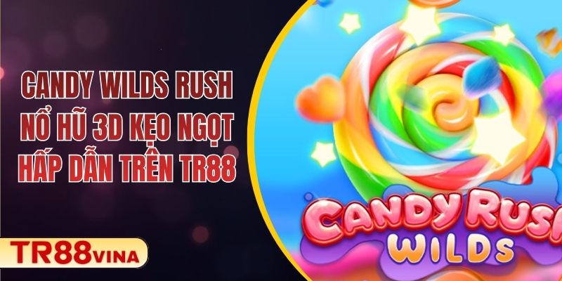 Candy Wilds Rush – Nổ Hũ 3D Kẹo Ngọt Hấp Dẫn Trên TR88 - Spinqube96 Candy Wilds Rush – Nổ Hũ 3D Kẹo Ngọt Hấp Dẫn Trên TR88 - Spinqube96
