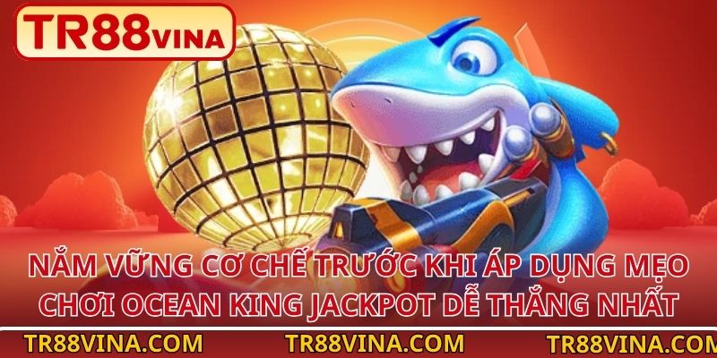 Mẹo Chơi Ocean King Jackpot Dễ Thắng Nhất Tại TR88 - Spinqube96 Mẹo Chơi Ocean King Jackpot Dễ Thắng Nhất Tại TR88 - Spinqube96