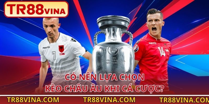 Kèo Châu Âu – Soi Kèo Chuẩn Xác, Thưởng Cao Tại TR88 - Spinqube96 Kèo Châu Âu – Soi Kèo Chuẩn Xác, Thưởng Cao Tại TR88 - Spinqube96