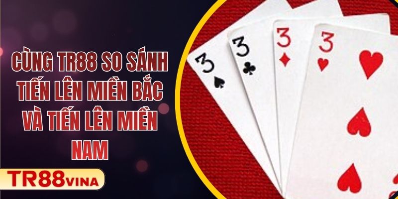 Cùng TR88 So Sánh Tiến Lên Miền Bắc Và Tiến Lên Miền Nam - Spinqube96 Cùng TR88 So Sánh Tiến Lên Miền Bắc Và Tiến Lên Miền Nam - Spinqube96