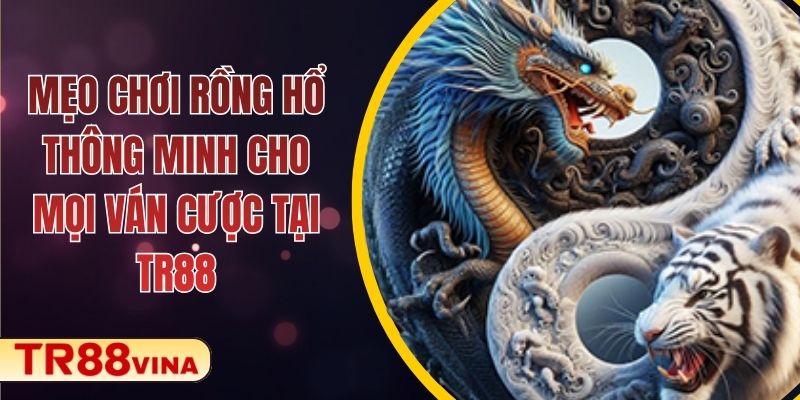 Mẹo Chơi Rồng Hổ Thông Minh Cho Mọi Ván Cược Tại TR88 - Spinqube96 Mẹo Chơi Rồng Hổ Thông Minh Cho Mọi Ván Cược Tại TR88 - Spinqube96