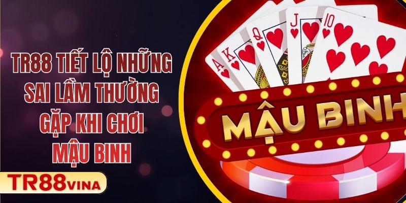 TR88 Tiết Lộ Những Sai Lầm Thường Gặp Khi Chơi Mậu Binh - Spinqube96 TR88 Tiết Lộ Những Sai Lầm Thường Gặp Khi Chơi Mậu Binh - Spinqube96